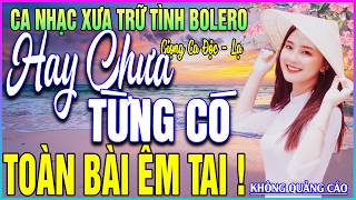 LK 152 Bài Ca Nhạc Trữ Tình BOLERO MỚI NHẤT 2026➤TOÀN BÀI ÊM TAI - HAY CHƯA TỪNG CÓ