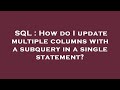 SQL : How do I update multiple columns with a subquery in a single statement?