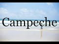 How To Pronounce Campeche🌈🌈🌈🌈🌈🌈Pronunciation Of Campeche