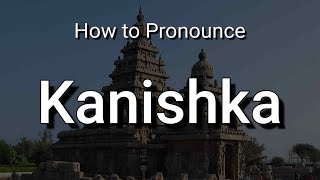 Kanishka - Pronunciation and Meaning