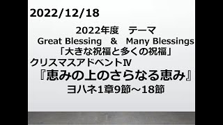 「恵みの上のさらなる恵み」ヨハネ1章9節～18節　クリスマスアドベントⅣ　2022年12月18日　岡山ニューライフ教会　日曜礼拝