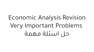 Economic Analysis Revision ( حل اسئلة مهمة )