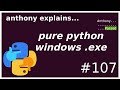 pure python windows .exe (no compiler!) (intermediate) anthony explains #107