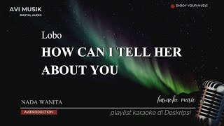 How Can I Tell Her About You - Lobo | Karaoke Nada WANITA | Avimusik