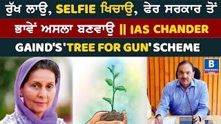 ਰੁੱਖ ਲਾਉ, Selfie ਖਿਚਾਉ, ਸਰਕਾਰ ਤੋਂ ਅਸਲਾ  ਲਸੰਸ ਬਣਵਾਉ || IAS Chander Gaind's  'Tree for Gun'