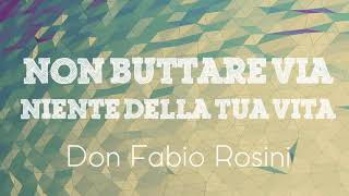 Don Fabio Rosini   Non buttare via niente della tua vita