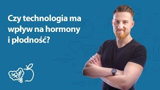 Czy technologia ma wpływ na hormony i płodność? | Mateusz Ostręga | Porady dietetyka klinicznego