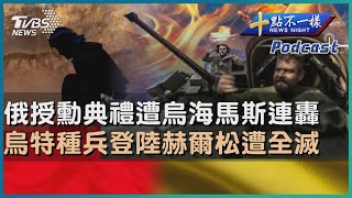 【十點不一樣】國際焦點話題PODCAST｜20240302 烏軍兩枚海馬斯飛彈連炸俄軍授勳典禮 烏特種73分隊登陸行動失敗「瞬間全滅」@TVBSNEWS02