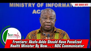 Frontiers: Akufo-Addo Should Have Penalized Health Minister By Now… - NDC Communicator