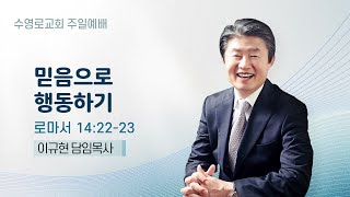 믿음으로 행동하기 | 롬 14:22-23 | 이규현 목사 | 주일예배 | 25.2.2