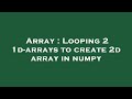 Array : Looping 2 1d-arrays to create 2d array in numpy
