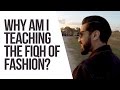 Why Am I Teaching the Fiqh of Fashion? | Saad Tasleem | AlMaghrib Institute