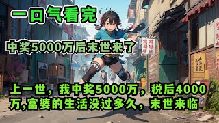 一口气看完《中奖5000万后末世来了》：上一世，我中奖5000万，税后4000万。富婆的生活没过多久，末世来临。我被男友以一块饼干的价格给卖了。最后惨死在了丧尸群中。