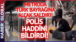 SKANDAL I Metroda Türk Bayrağını Yırttı Polis Anında Böyle Müdahale Etti!