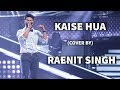 Download Kabir Singh Kaise Hua Song COVER RAENIT SINGH Vishal Mishra Manoj Muntashir mp3