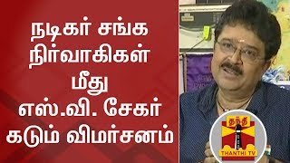 நடிகர் சங்க நிர்வாகிகள் மீது எஸ்.வி. சேகர் கடும் விமர்சனம் | S. Ve. Shekher