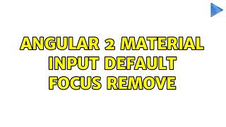 angular 2 material input default focus remove (2 Solutions!!)