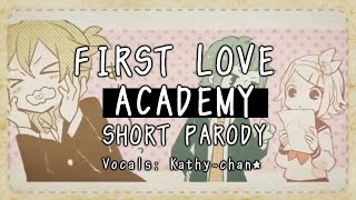 【Kathy-chan♫】First Love Academy『SHORT PARODY?』