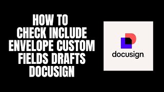 How To Check Include Envelope Custom Fields Drafts DocuSign Tutorials