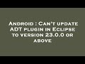 Android : Can't update ADT plugin in Eclipse to version 23.0.0 or above