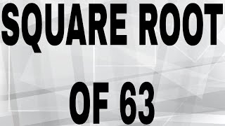 SQUARE ROOT OF 63