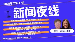 2025年02月17日新闻夜线：美国务院官网删除“不支持台独”表述；多年的整顿后，习近平要对私营企业放开缰绳了？百度李彦宏缺席与习座谈会，惹外界猜测；中国科技巨头腾讯开始测试人工智能模型