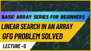 Linear search in an array | basic array series for beginners | java |Lecture-5 | Gfg Problem Solved