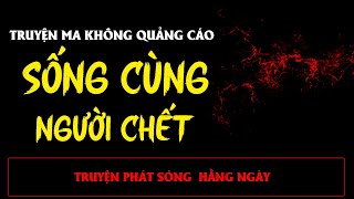 TRUYỆN MA ÍT QUẢNG CÁO : SỐNG CÙNG NGƯỜI CHẾT | MC ĐÌNH SOẠN