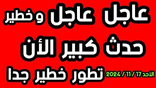 عاجل عاجل وخطير    حدث كبير الأن   تطور خطير جدا