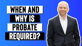 When and Why is Probate Required??