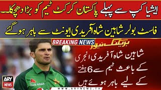 Shaheen Afridi ruled out of Asia Cup 2022