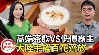 高端茶飲VS低價霸主 大陸手搖百花齊放 台資品牌C位不保【#大陸財經通】@cteevideo