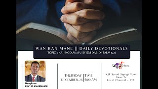 WAN BAN MANE (DAILY DEVOTIONALS) || KA JINGDUWAI U SYIEM DABID (SALM 5:2) || REV. M. KHARNAIOR ||