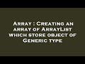 Array : Creating an array of ArrayList which store object of Generic type