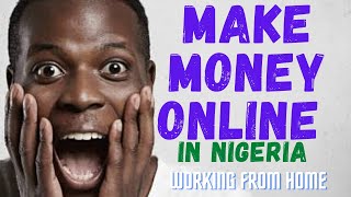 How To Make Money From Home in Nigeria 2021 (Earn N3,000 instantly)