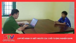 STV - Làm rõ hành vi giết người của 2 đối tượng nghiện game