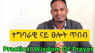 ተግባራዊ ናይ ፀሎት ጥበብ /Practical Wisdom of Prayer #prayer