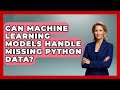 Can Machine Learning Models Handle Missing Python Data? | Python Code School News
