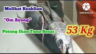 Melihat Keahlian || Om Ayong Potong Ikan Tuna Fresh Super Besar 53 kg Dengan Sangat Mudah