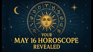 Your May 16 Horoscope Revealed | Powerful Astrological Insights for Your Day