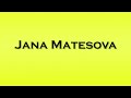 pronunciation of jana matesova