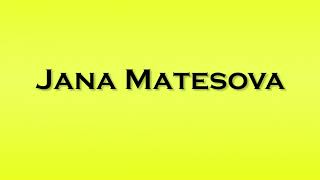 Pronunciation of Jana Matesova