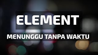 Element - Menunggu tanpa waktu | Lyrics