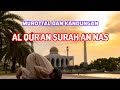 Murottal Merdu Dan Kandungan Isi Al Qur'an Surah An nas