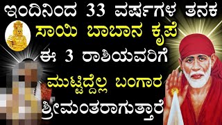 ಇಂದಿನಿಂದ 33 ವರ್ಷಗಳ ತನಕ ಸಾಯಿ ಬಾಬಾನ ಕೃಪೆ ಈ 3 ರಾಶಿಯವರಿಗೆ ಮುಟ್ಟಿದ್ದೆಲ್ಲ ಬಂಗಾರ!! kannad Astrology