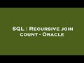 SQL : Recursive join count - Oracle