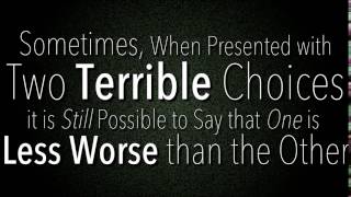 When Presented with Two Terrible Choices, it is Still Possible to Say that One is Less Worse.