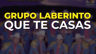 Grupo Laberinto - Que Te Casas (Audio Oficial)