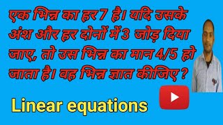 एक भिन्न का हर 7 है।यदि उसके अंश और हर दोनों में 3 जोड़ दिया जाए, तो उस भिन्न का मान 4/5 हो जाता है।