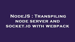 NodeJS : Transpiling node server and socket.io with webpack